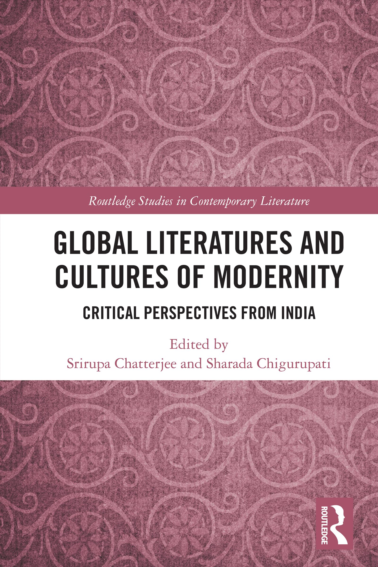 Global Literatures and Cultures of Modernity: Critical Perspectives from India (Routledge Studies in Contemporary Literature)