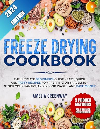 Freeze Drying Cookbook: The Ultimate Beginner's Guide - Easy, Quick and Tasty Recipes for Prepping or Traveling - Stock Your Pantry, Avoid Food Waste, and Save Money