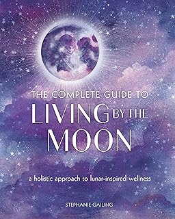 The Complete Guide to Living by the Moon: A Holistic Approach to Lunar-Inspired Wellness (Volume 9) (Complete Illustrated ...