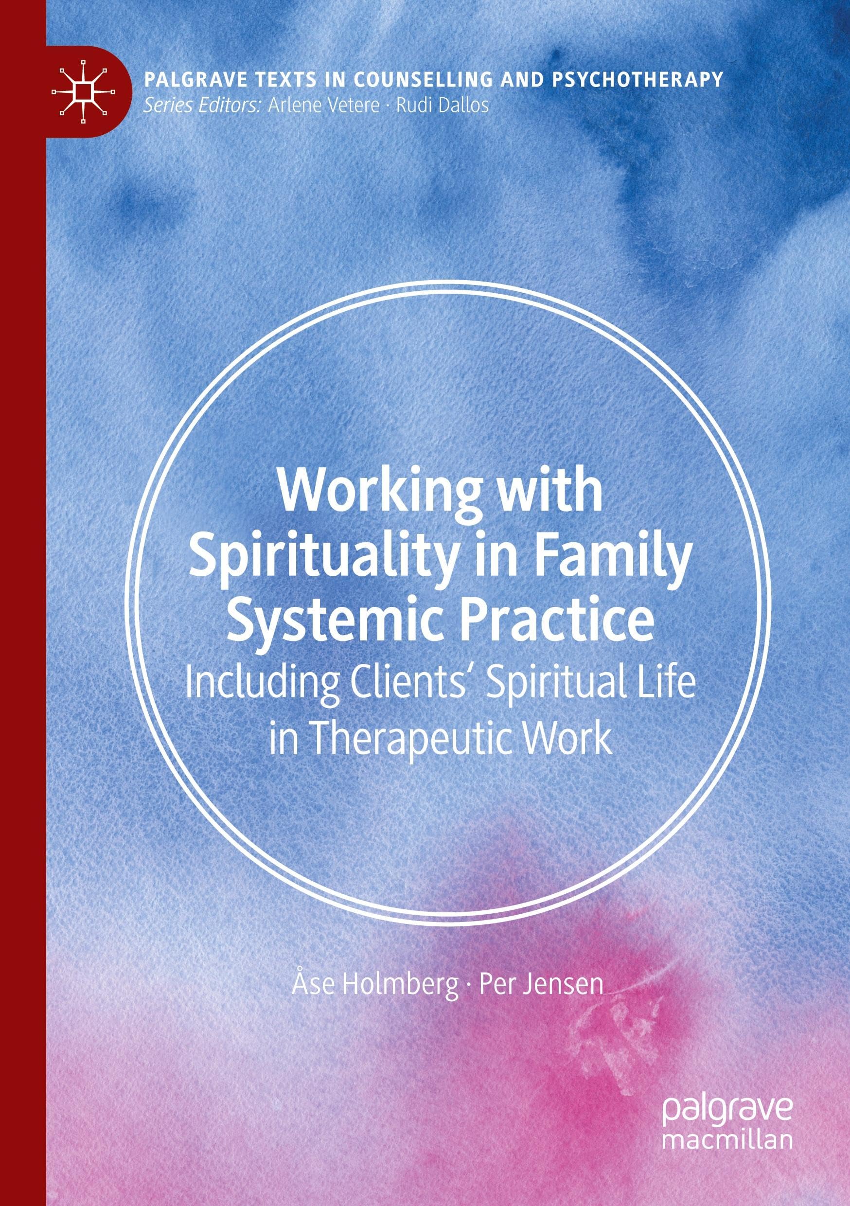 Working with Spirituality in Family Systemic Practice: Including Clients' Spiritual Life in Therapeutic Work (Palgrave Texts in Counselling and Psychotherapy)