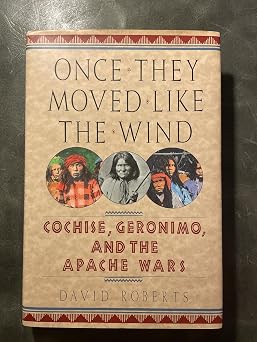 Once They Moved Like the Wind Cochise, Geronimo, and the Apache Wars
