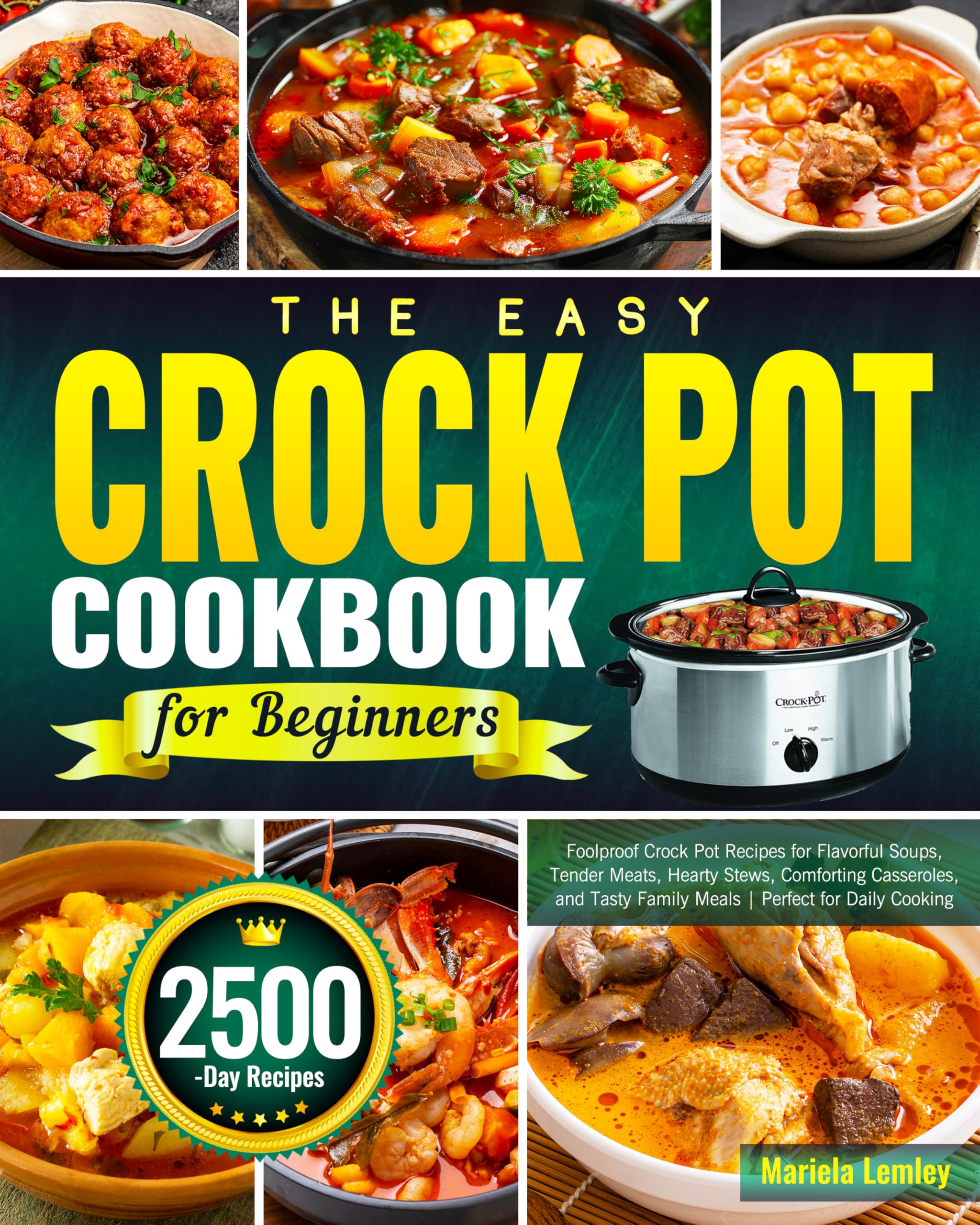 The Easy Crock Pot Cookbook for Beginners: Foolproof Crock Pot Recipes for Flavorful Soups, Tender Meats, Hearty Stews, Comforting Casseroles, and Tasty Family Meals | Perfect for Daily Cooking