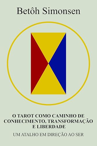 O TAROT COMO CAMINHO DE CONHECIMENTO, TRANSFORMAÇÃO E LIBERDADE: Um atalho em direção ao Ser