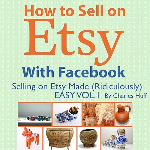 How to Sell on Etsy With Facebook: Selling on Etsy Made Ridiculously Easy, Vol. 1