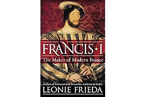 Francis I: The Maker of Modern France, by Leonie Frieda