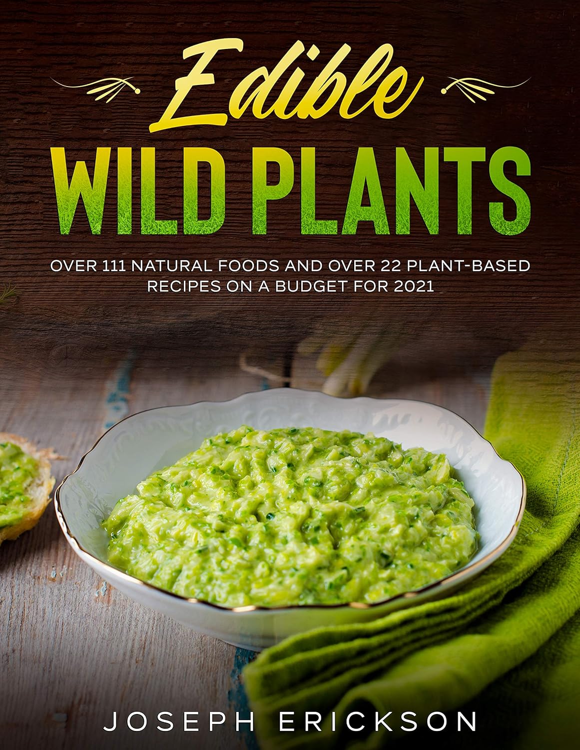 Edible Wild Plants Over 111 Natural Foods and Over 22 Plant- Based Recipes On A Budget For 2021      Kindle Edition