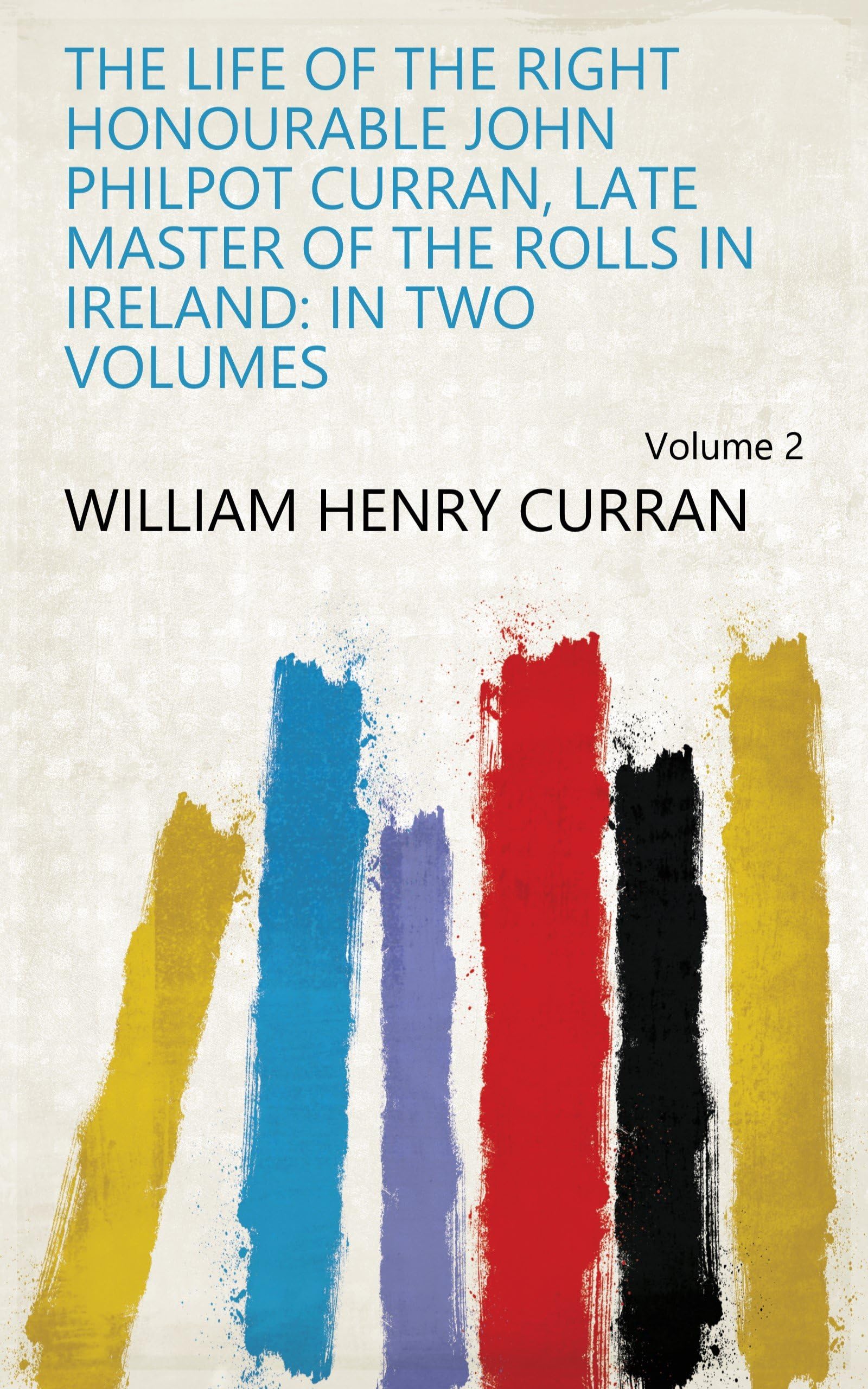 The Life of the Right Honourable John Philpot Curran, Late Master of the Rolls in Ireland: In Two Volumes Volume 2