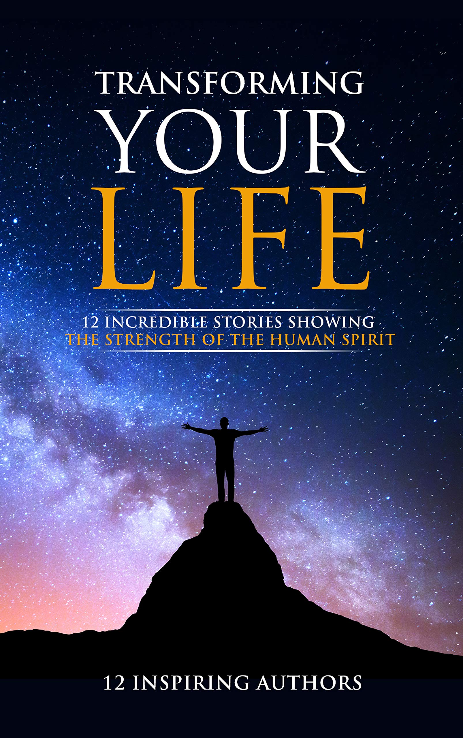 Transforming Your Life: 12 Incredible Stories Showing The Strength Of The Human Spirit