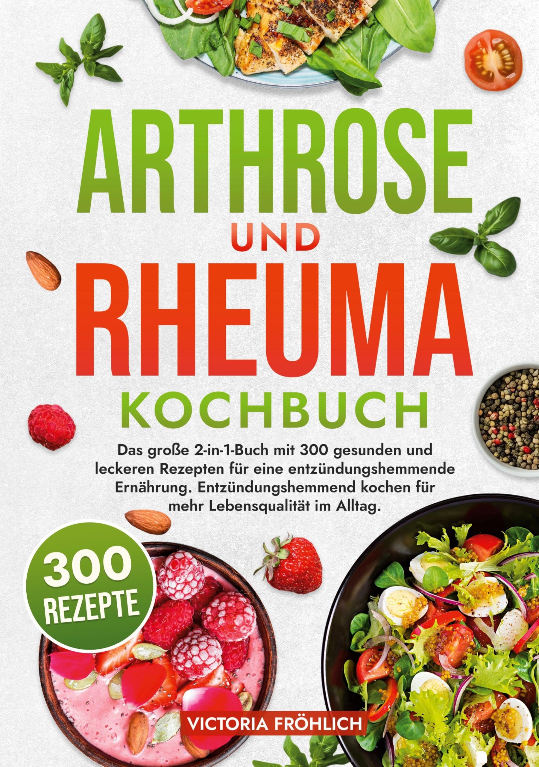 Arthrose und Rheuma Kochbuch: Das große 2-in-1-Buch mit 300 gesunden und leckeren Rezepten für eine entzündungshemmende Ernährung. Entzündungshemmend kochen für mehr Lebensqualität im Alltag.