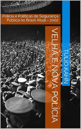 Velha e Nova Polícia: Polícia e Políticas de Segurança Pública no Brasil Atual - 2002