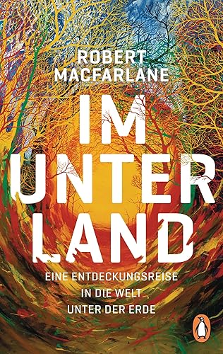 Im Unterland: Eine Entdeckungsreise in die Welt unter der Erde