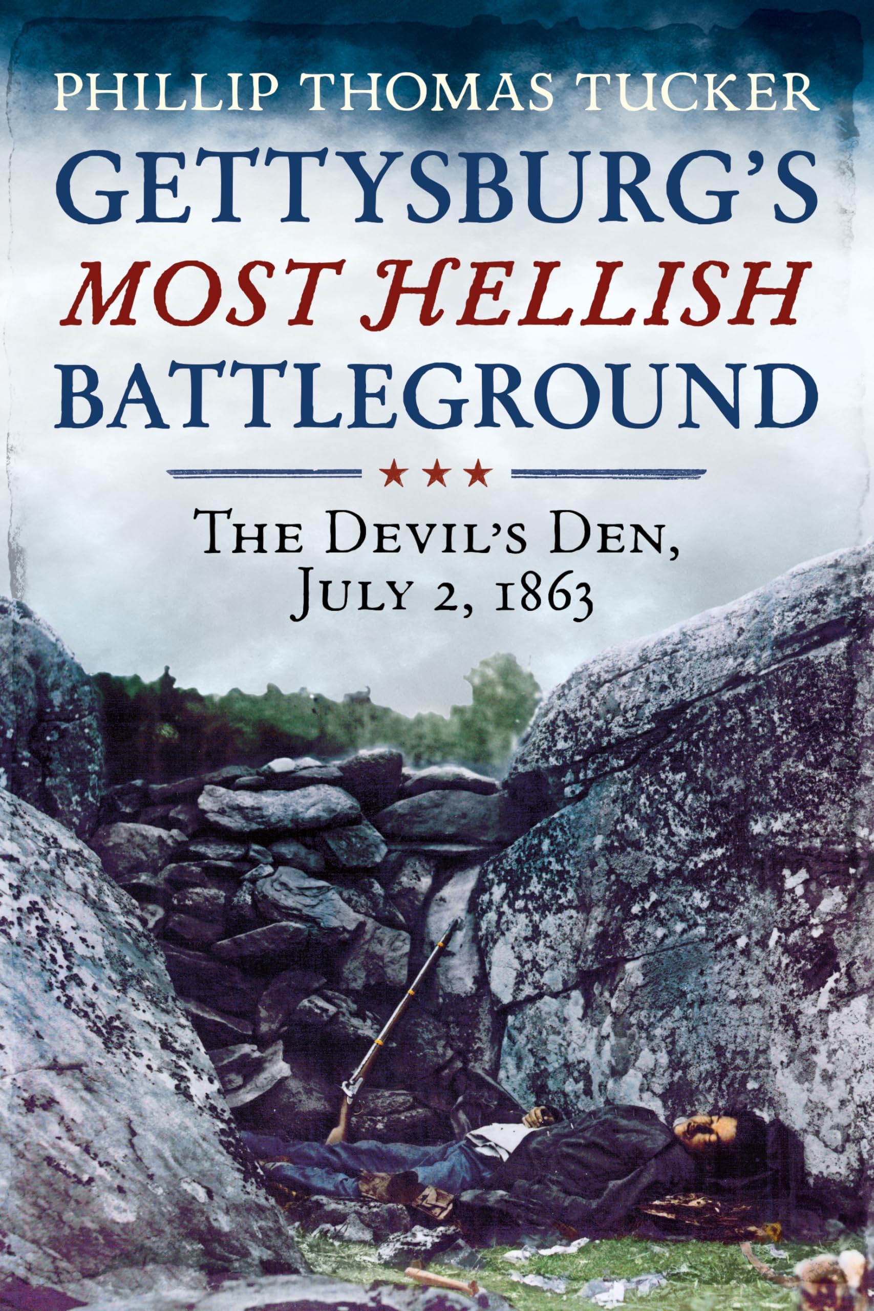 Phillip Thomas TuckerGettysburg's Most Hellish Battleground: The Devil's Den, July 2, 1863