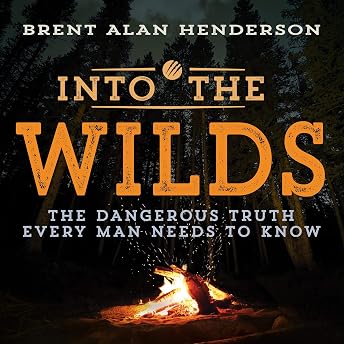 Into the Wilds: The Dangerous Truth Every Man Needs to Know Audiobook by Brent Alan Henderson episode artwork