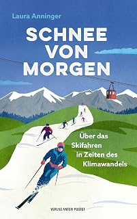 Schnee von morgen: Über das Skifahren in Zeiten des Klimawandels. Mit einem Vorwort von Lois Hechenblaikner