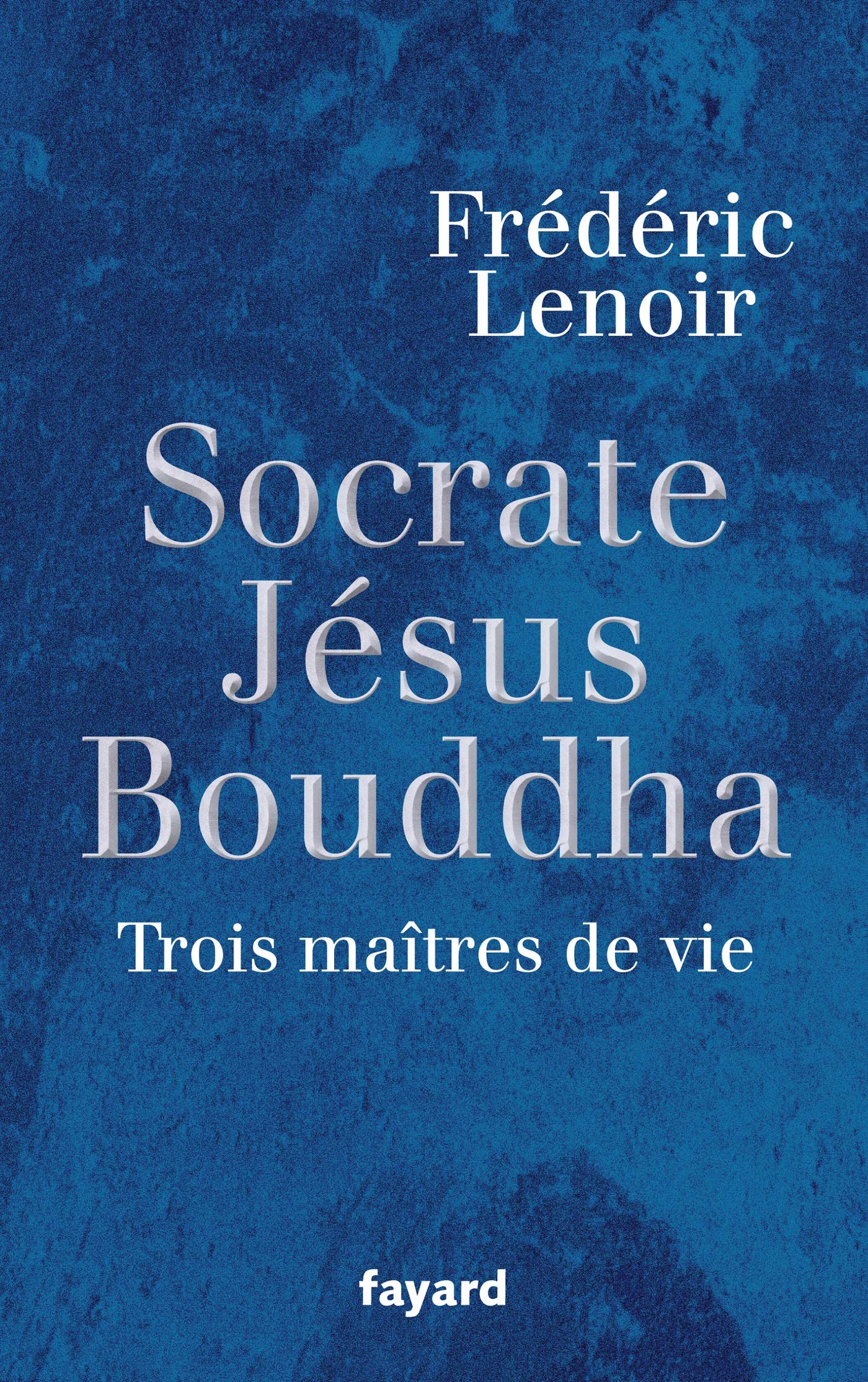 Socrate, J�sus, Bouddha: Trois ma�tres de vie Lenoir, Fr�d�ric