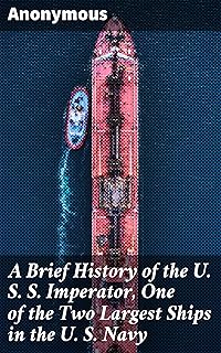 A Brief History of the U. S. S. Imperator, One of the Two Largest Ships in the U. S. Navy: Unraveling the Legacy of a Naval Giant