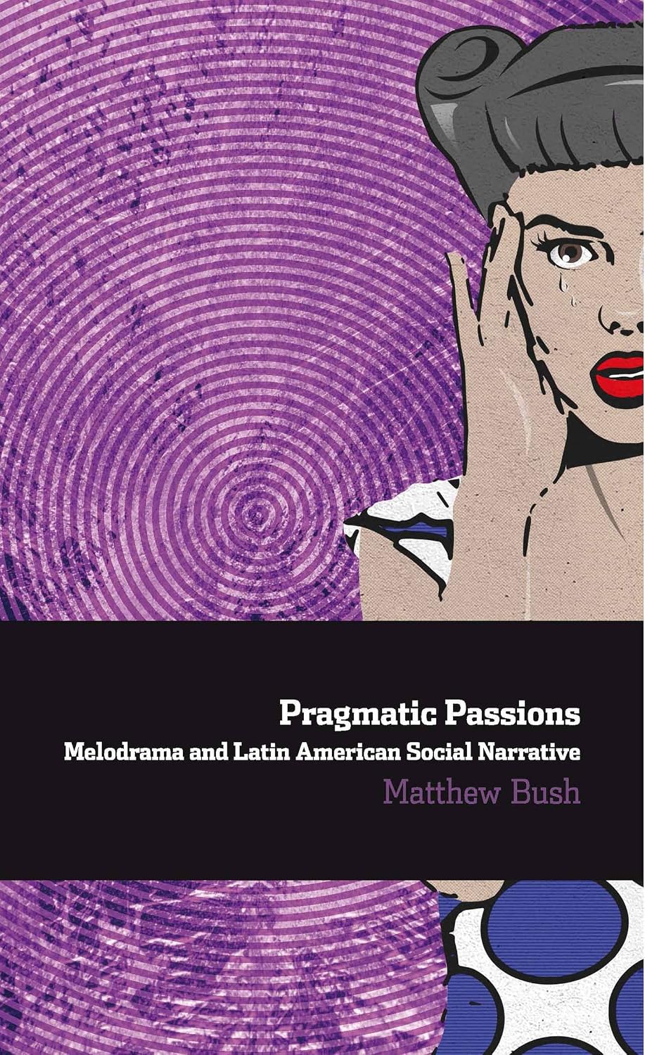 Pragmatic Passions: Melodrama and Latin American Social Narrative (Ediciones de Iberoamericana Book 74)