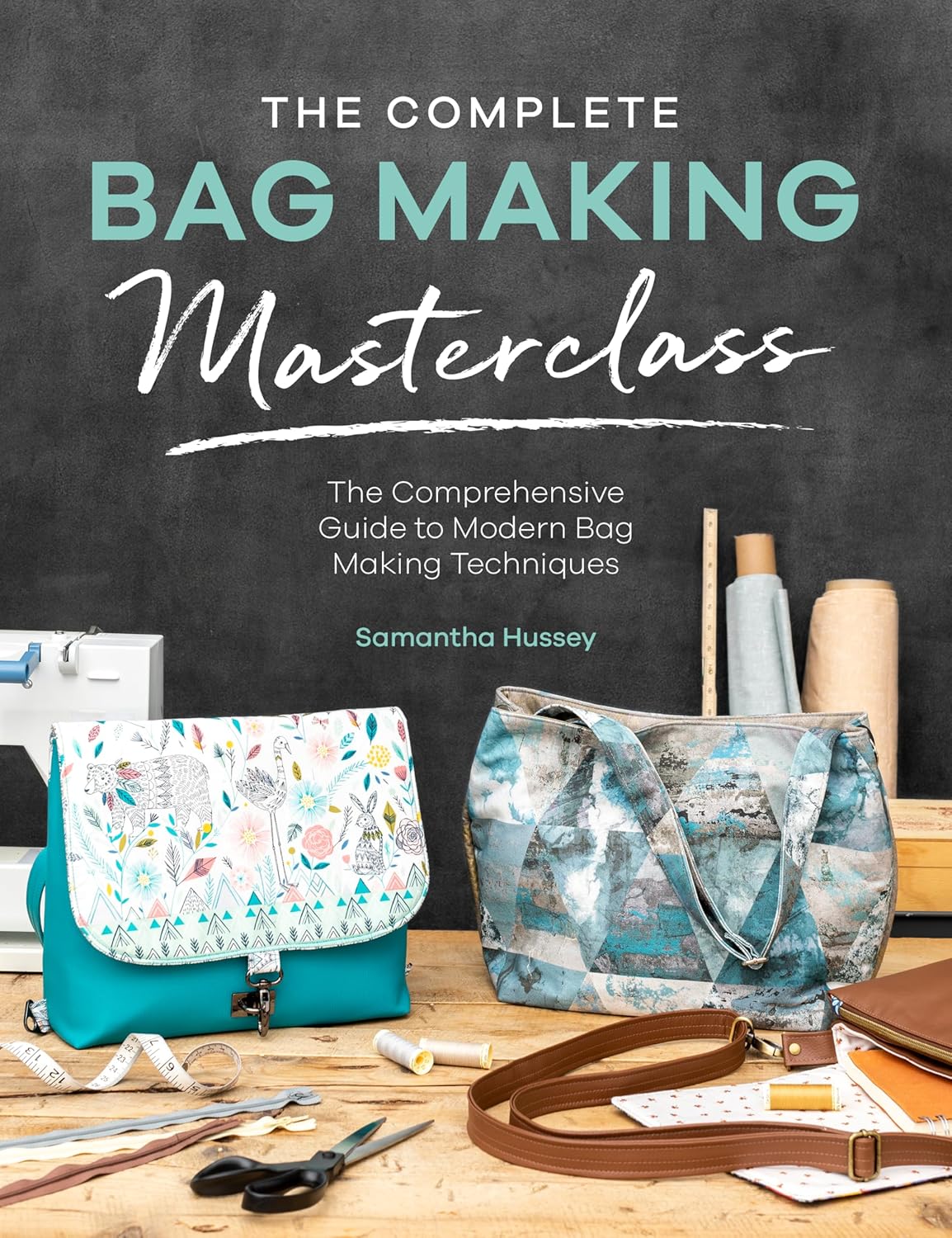 The Complete Bag Making Masterclass A comprehensive guide to modern bag making techniques