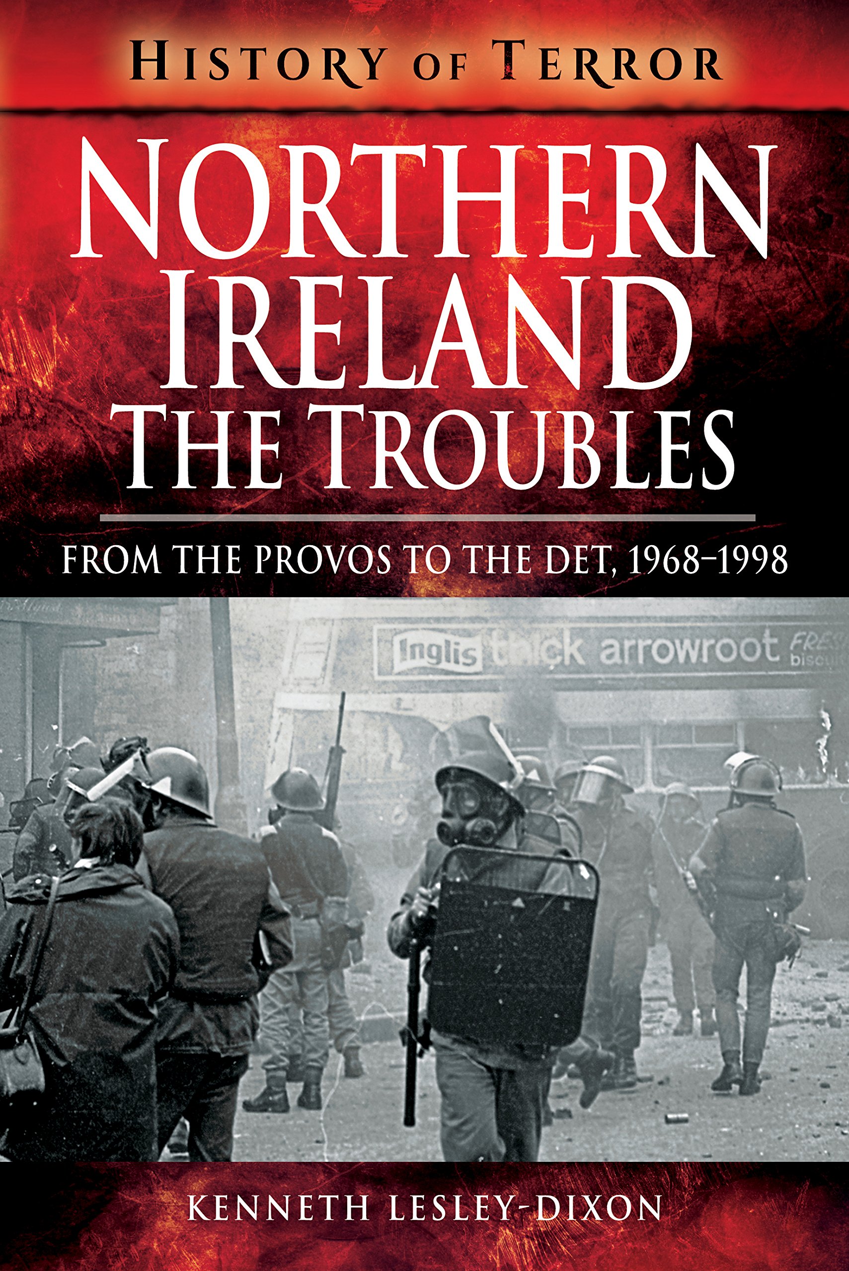 Northern Ireland: The Troubles: From The Provos to The Det, 1968-1998 (A History of Terror)
