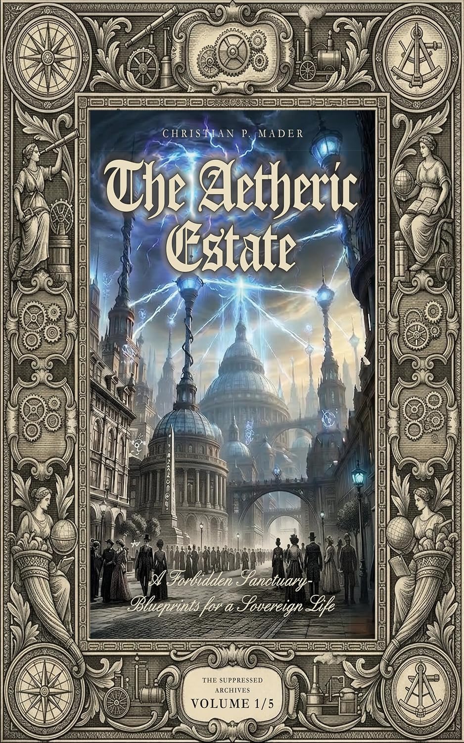 The Aetheric Estate: A Forbidden Sanctuary: Blueprints for a Sovereign Life – A Practical Guide to Tartarian Technology, Electroculture & Geobiological DIY: Including 12-Week Sovereign Protocol      Kindle Edition
