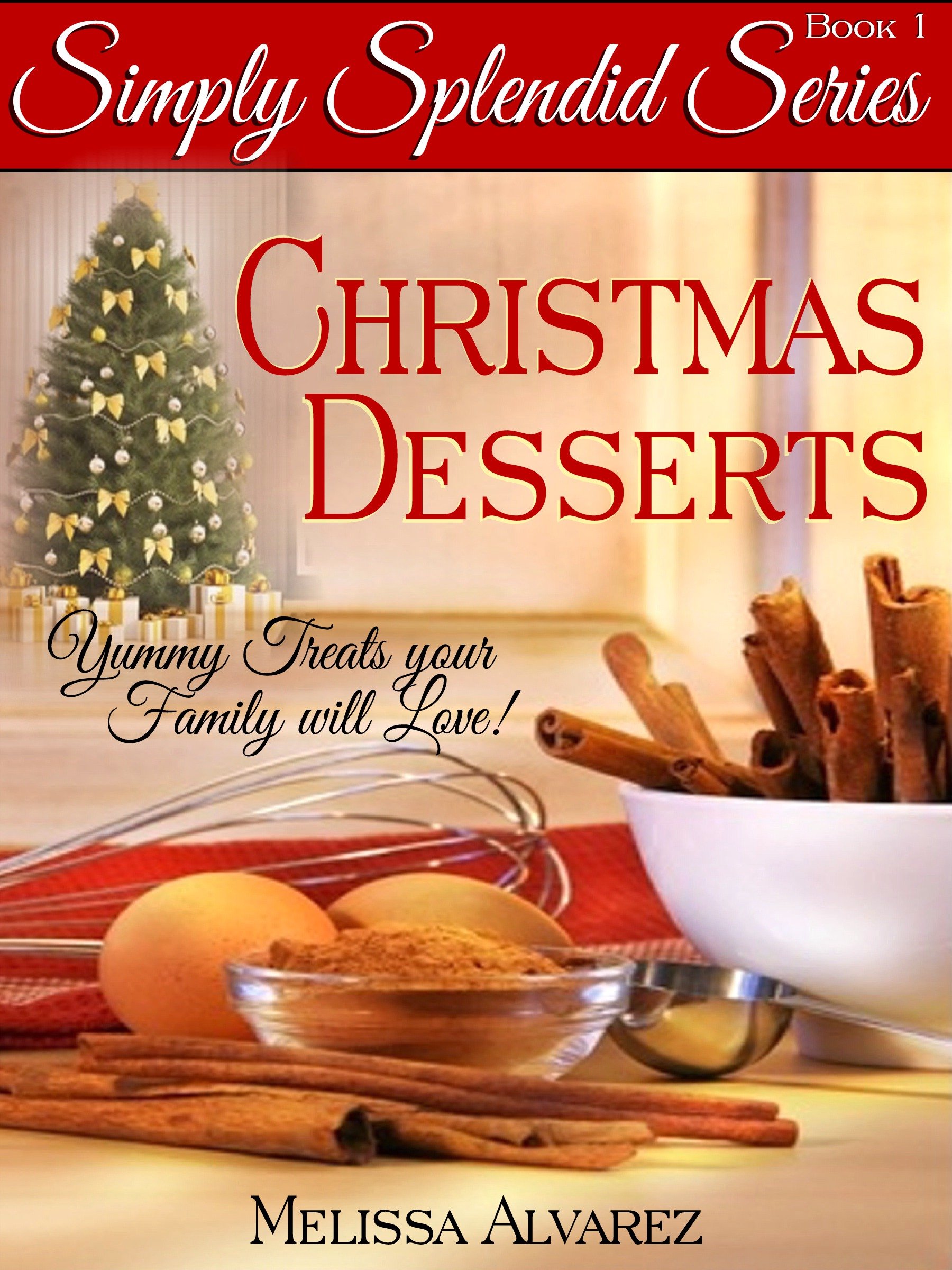 Simply Splendid Christmas Desserts: Yummy Treats Your Family Will Love! (Simply Splendid Series Book 1)