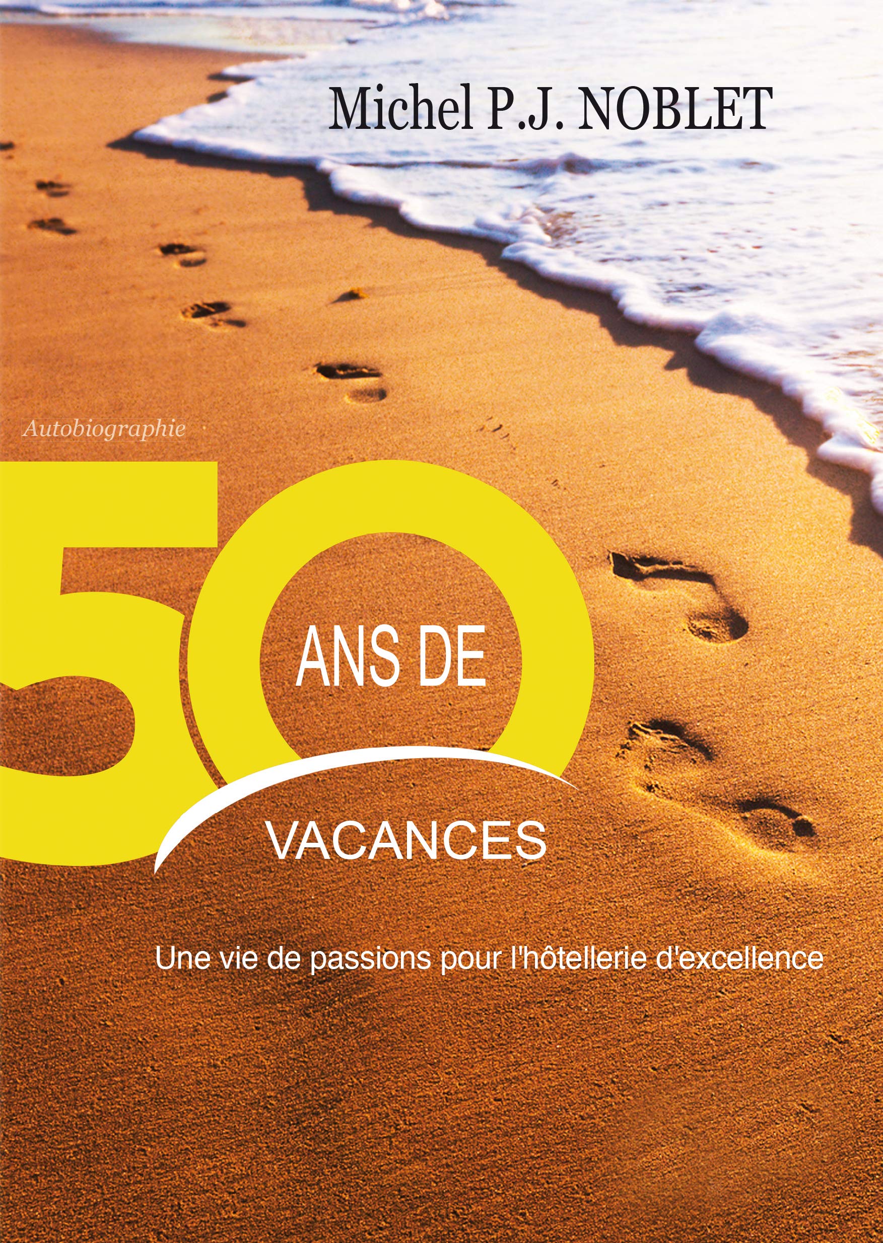 50 ANS DE VACANCES: Une vie de passion pour l’hôtellerie d’excellence (French Edition)