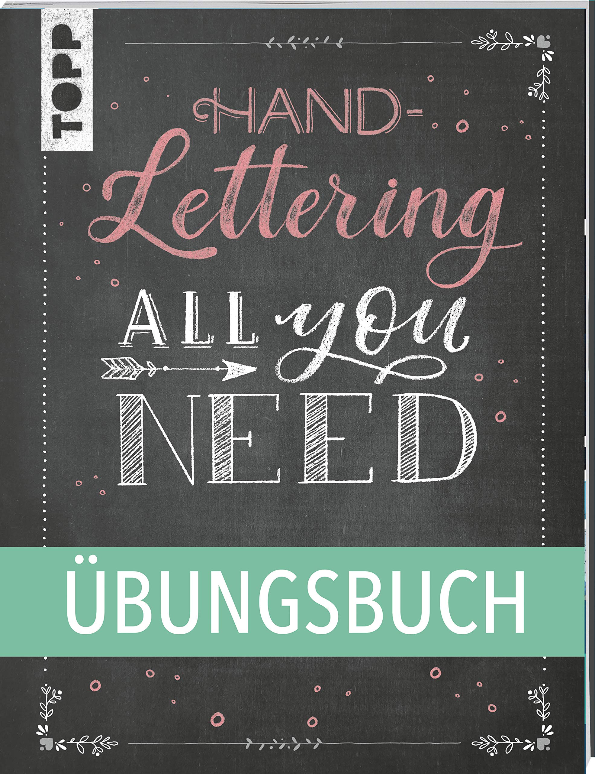 Handlettering All you need. – Übungsbuch Handlettering – Die schönsten Alphabete und Schmuckelemente ganz einfach erlernen