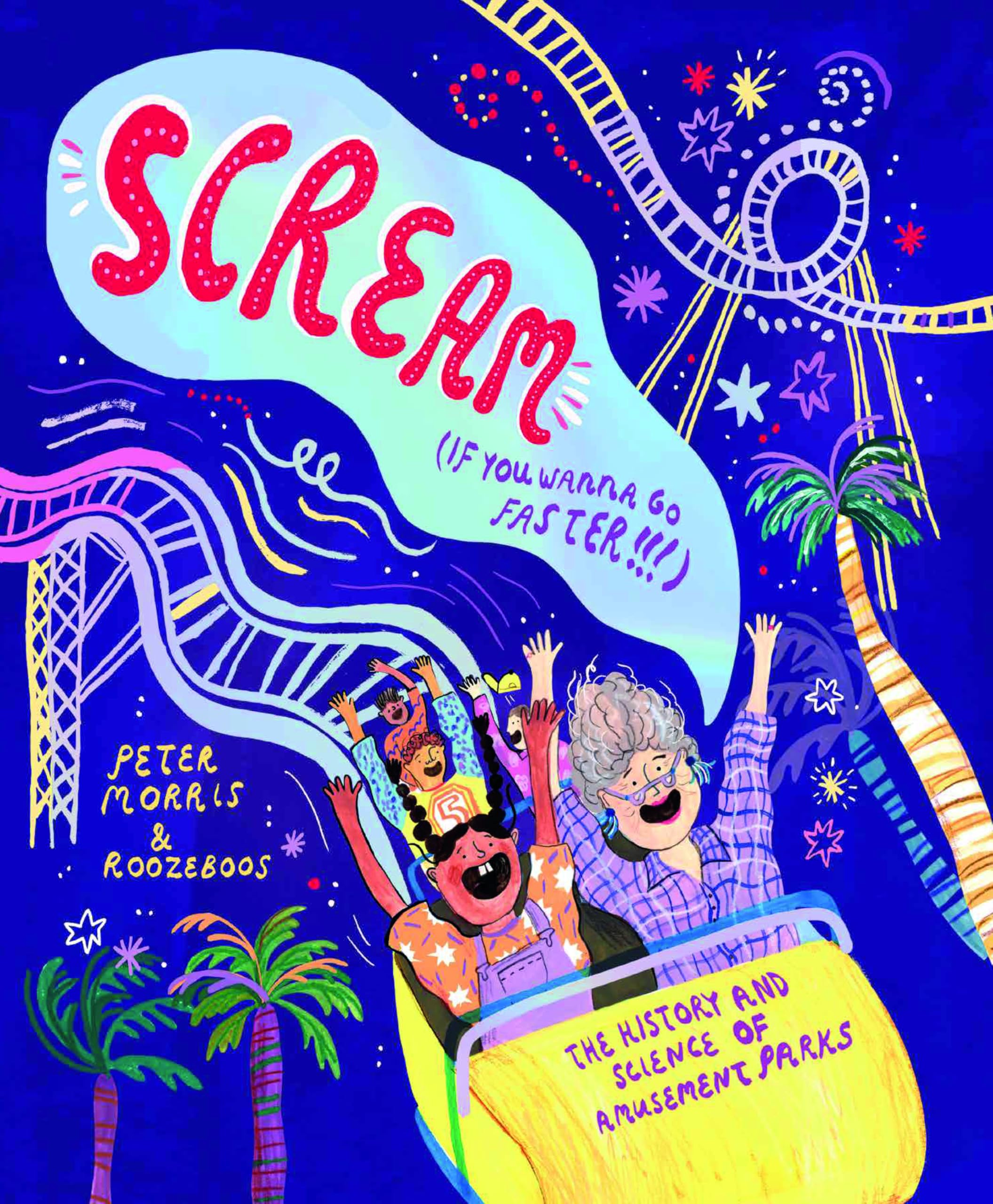 Scream If You Wanna Go Faster!: The History and Science of Amusement Parks