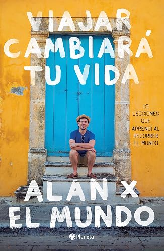 Viajar Cambiará Tu Vida: Alan X El Mundo: 10 Lecciones Que Aprendi Al Recorrer El Mundo