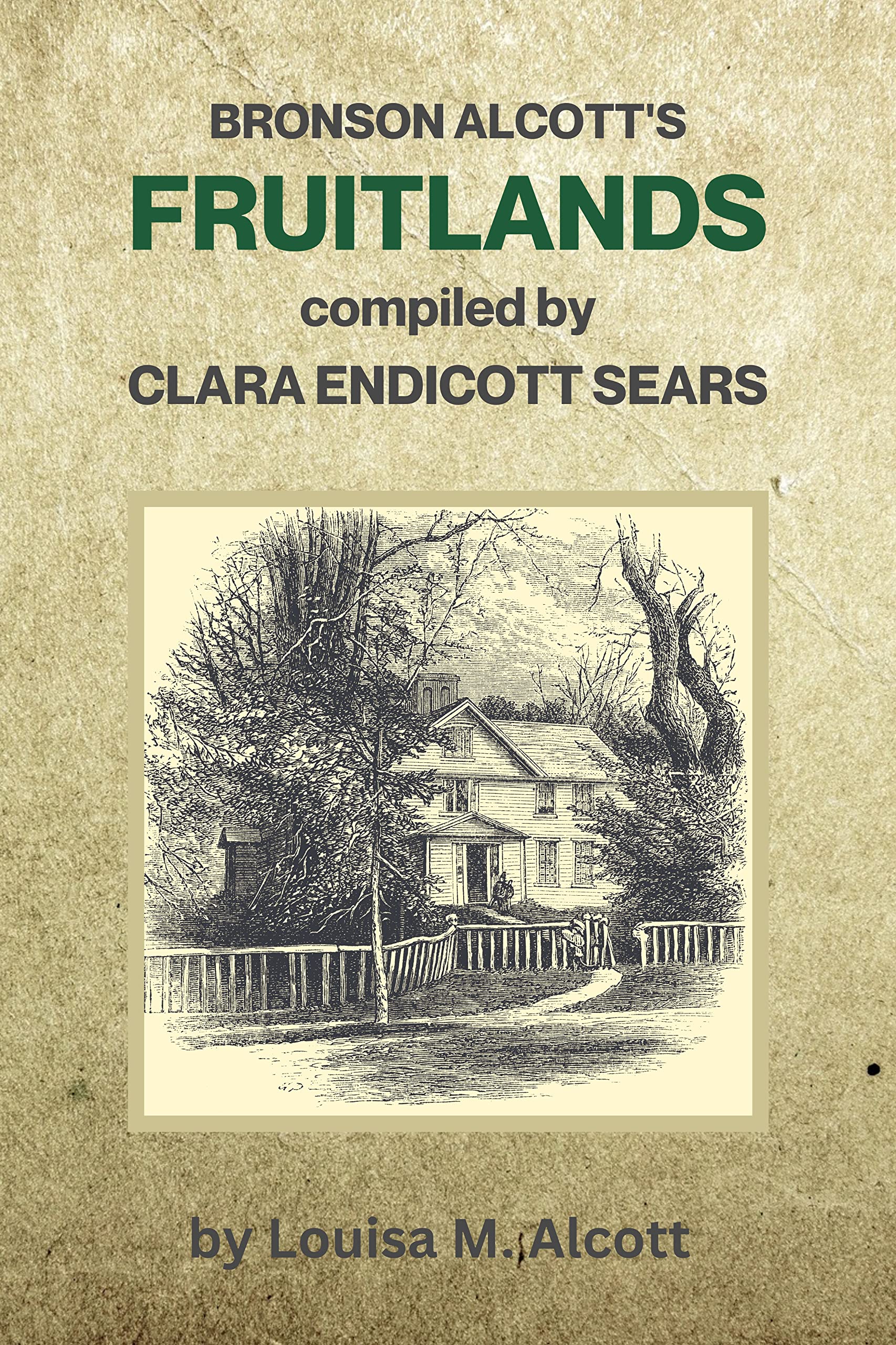 Bronson Alcott's Fruitlands by Louisa May Alcott and Clara Endicott Sears: The Utopian Experiment of Fruitlands and the Alcott Family's Idealistic Pursuits