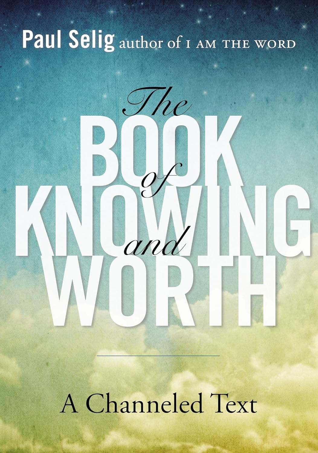 The Book of Knowing and Worth A Channeled Text (Paul Selig Series