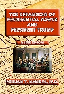 The Expansion of Presidential Power and President Donald Trump: A Brief History