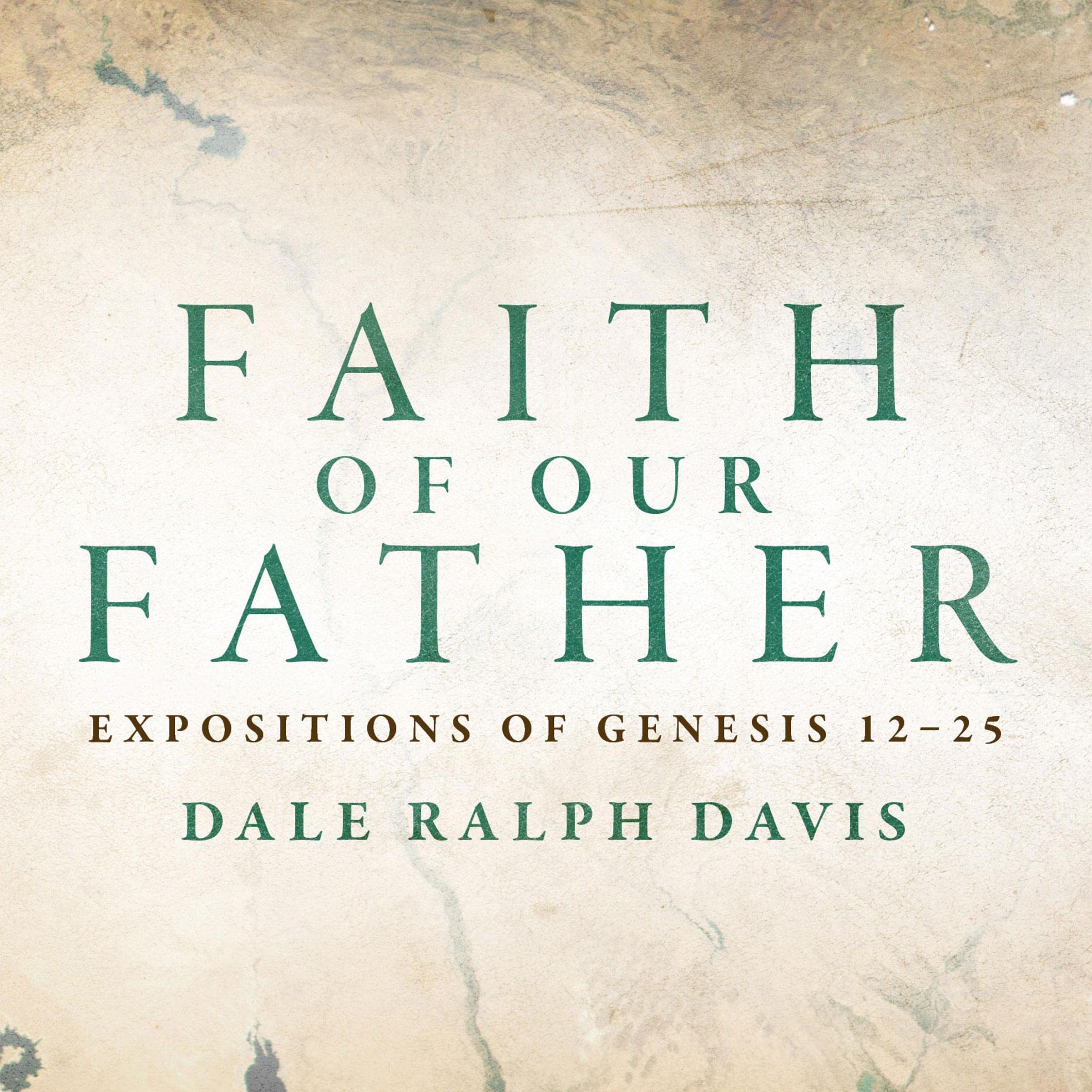 Faith of our Father: Expositions of Genesis 12-25