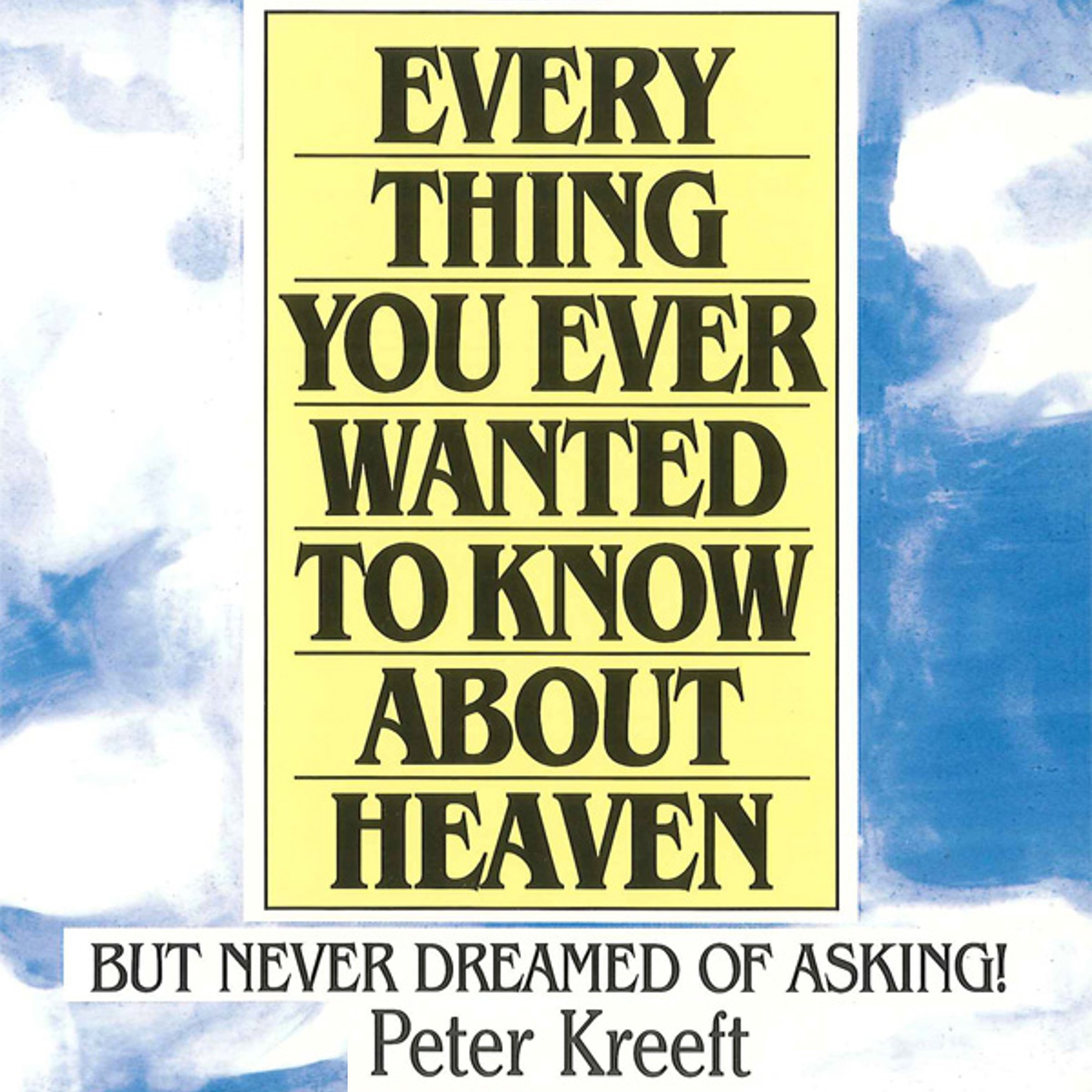 Everything You Ever Wanted to Know About Heaven