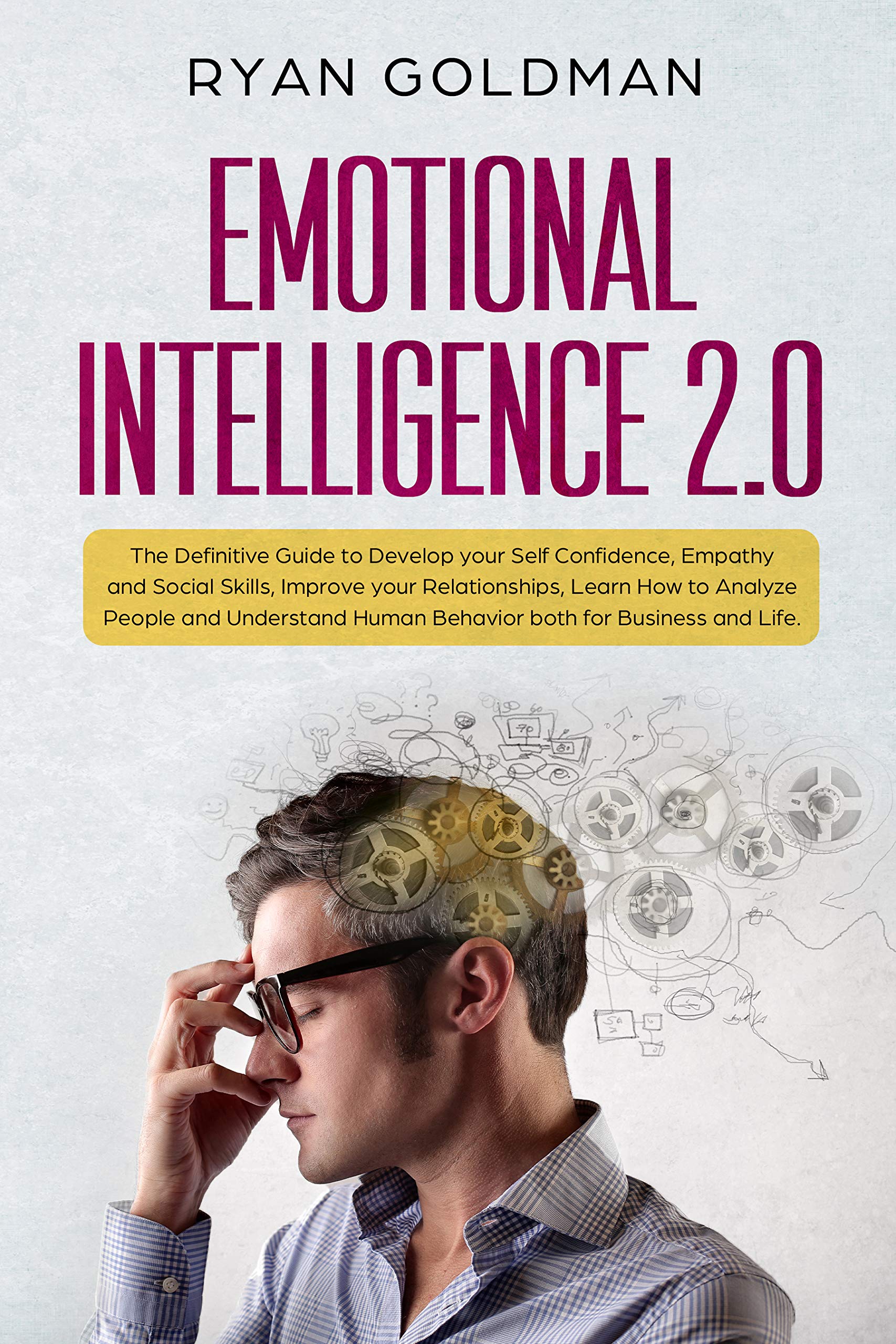 Emotional Intelligence 2.0: The Definitive Guide to Develop your Self Confidence, Empathy and Social Skills, Improve your Relationships, and Understand Human Behavior both for Business and Life
