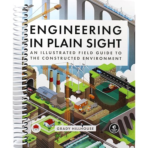 Engineering in Plain Sight: An Illustrated Field Guide to the Constructed Environment [Spiral-bound] Grady Hillhouse