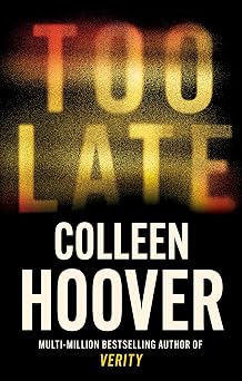 Too Late the darkest thriller of the year A dark and twisty thriller from the author of IT ENDS WITH US