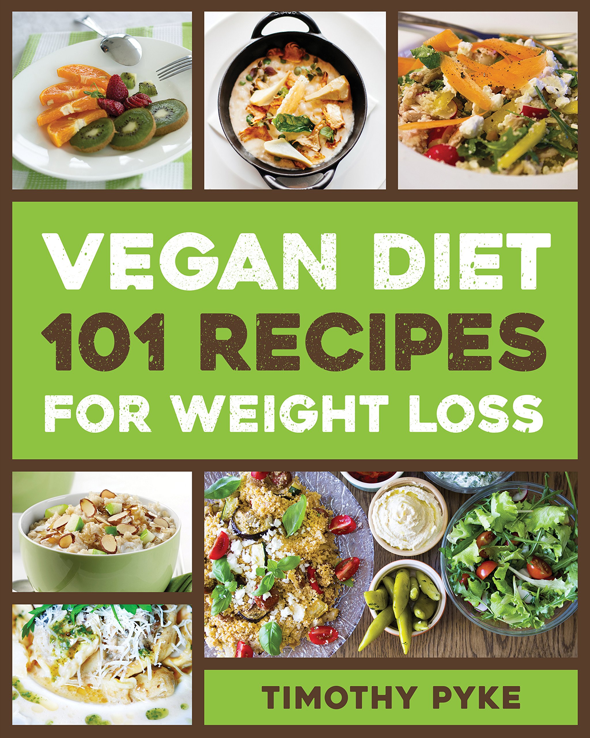 Vegan Diet: 101 Recipes For Weight Loss (Timothy Pyke's Top Recipes for Rapid Weight Loss, Good Nutrition and Healthy Living)