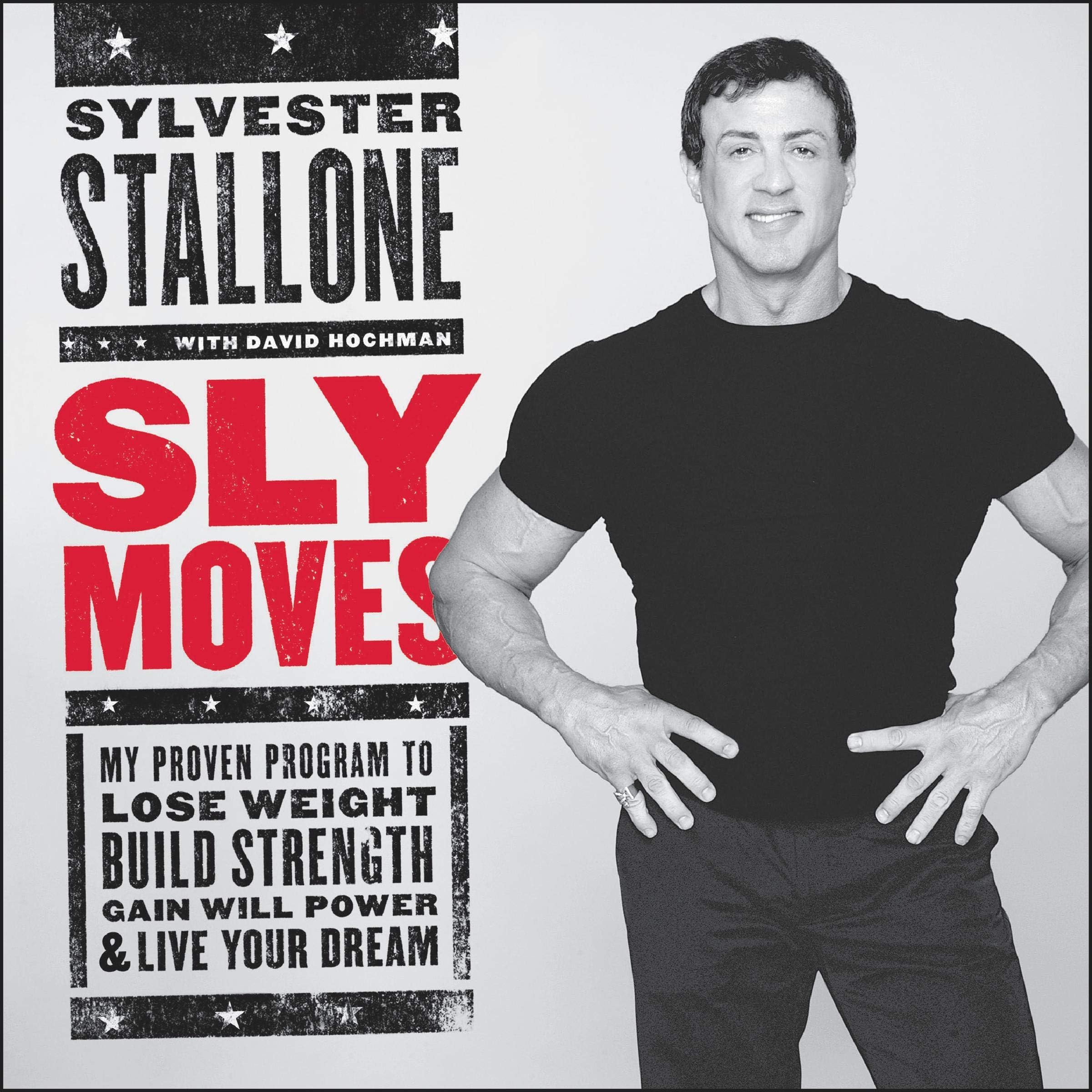 Sly Moves: My Proven Program to Lose Weight, Build Strength, Gain Will Power, and Live your Dream