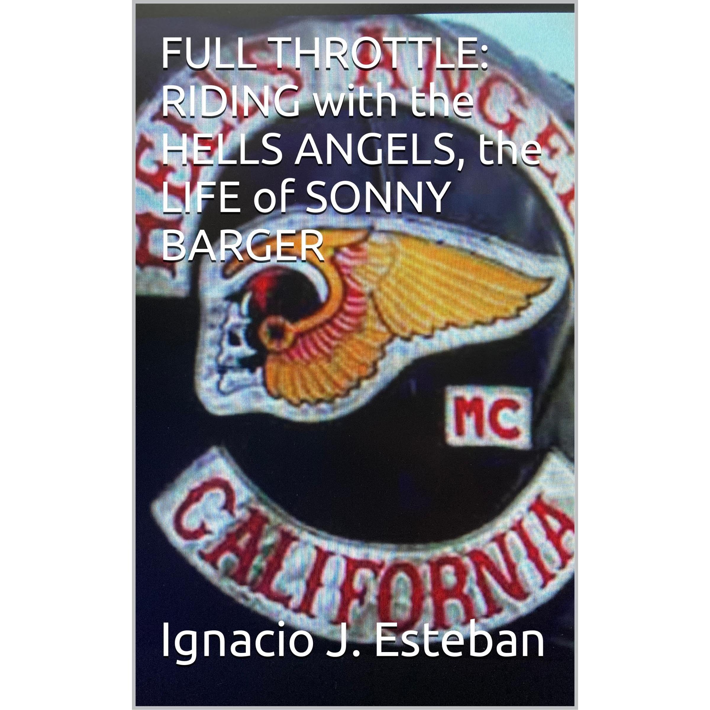 FULL THROTTLE: RIDING with the HELLS ANGELS, the LIFE of SONNY BARGER