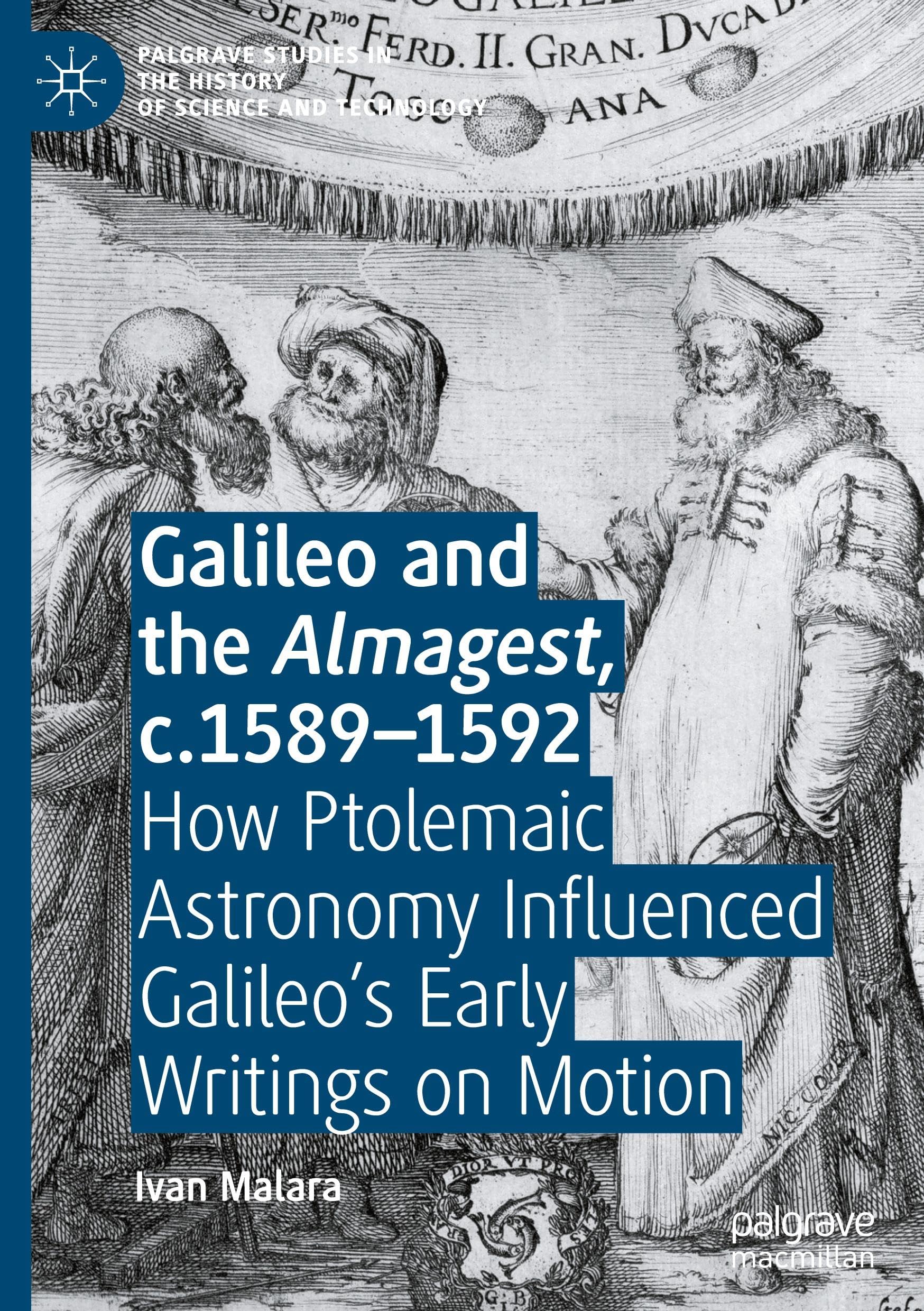 Galileo and the Almagest, c.1589–1592: How Ptolemaic Astronomy Influenced Galileo’s Early Writings on Motion (Palgrave Studies in the History of Science and Technology)