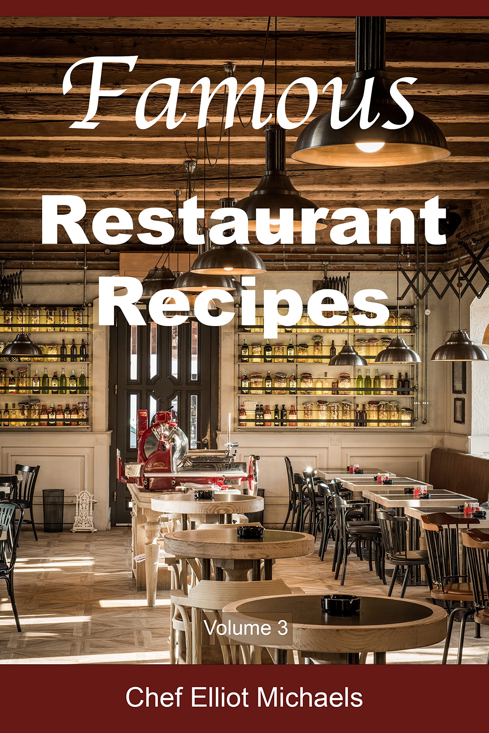 Famous Restaurant Recipes: Discover the Cooking Secrets of Your Restaurant Favorites! (Volume 3)