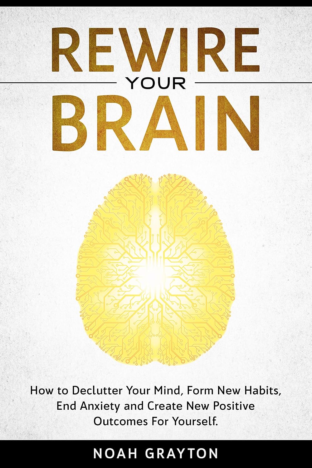 Rewire Your Brain How to Declutter Your Mind, Make New