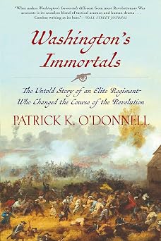 Washingtons Immortals The Untold Story of an Elite Regiment Who Changed the Course of the Revolution