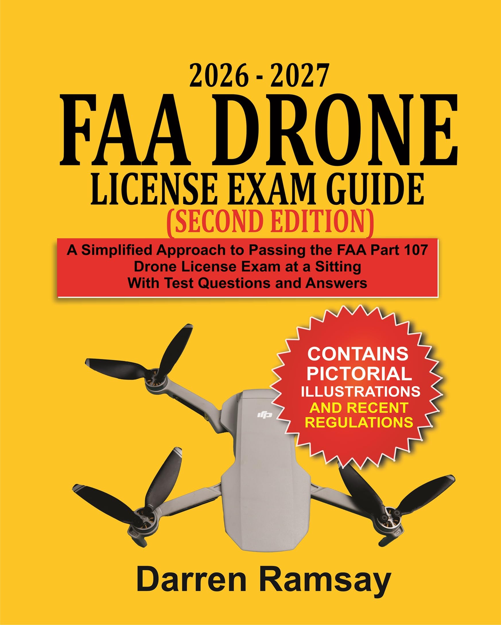 2026 – 2027 FAA Drone License Exam Guide (Second Edition): A Simplified Approach to Passing the FAA Part 107 Drone License Exam at a Sitting with Test Questions and Answers