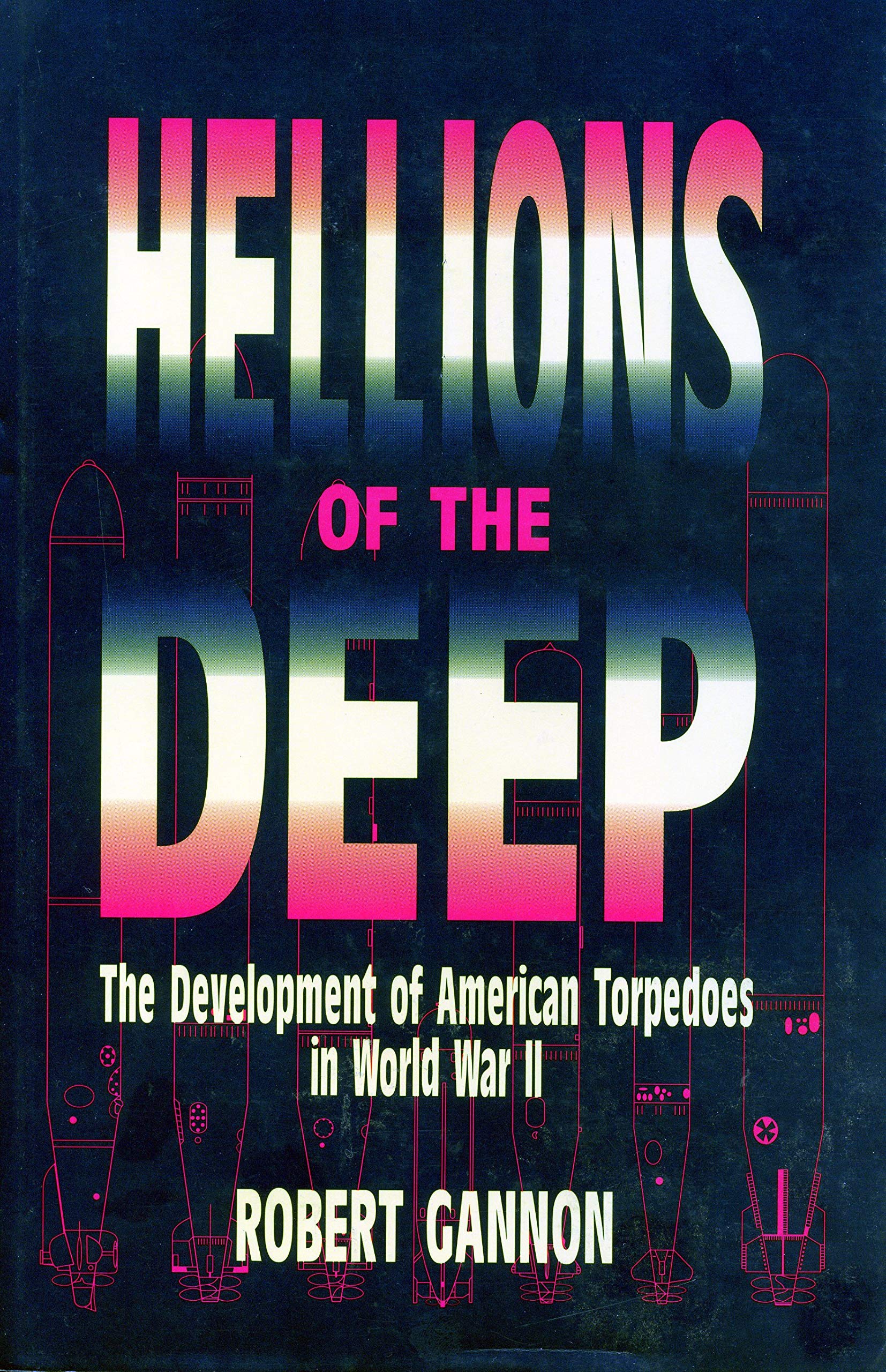 Hellions of the Deep: Development of American Torpedoes in World War II