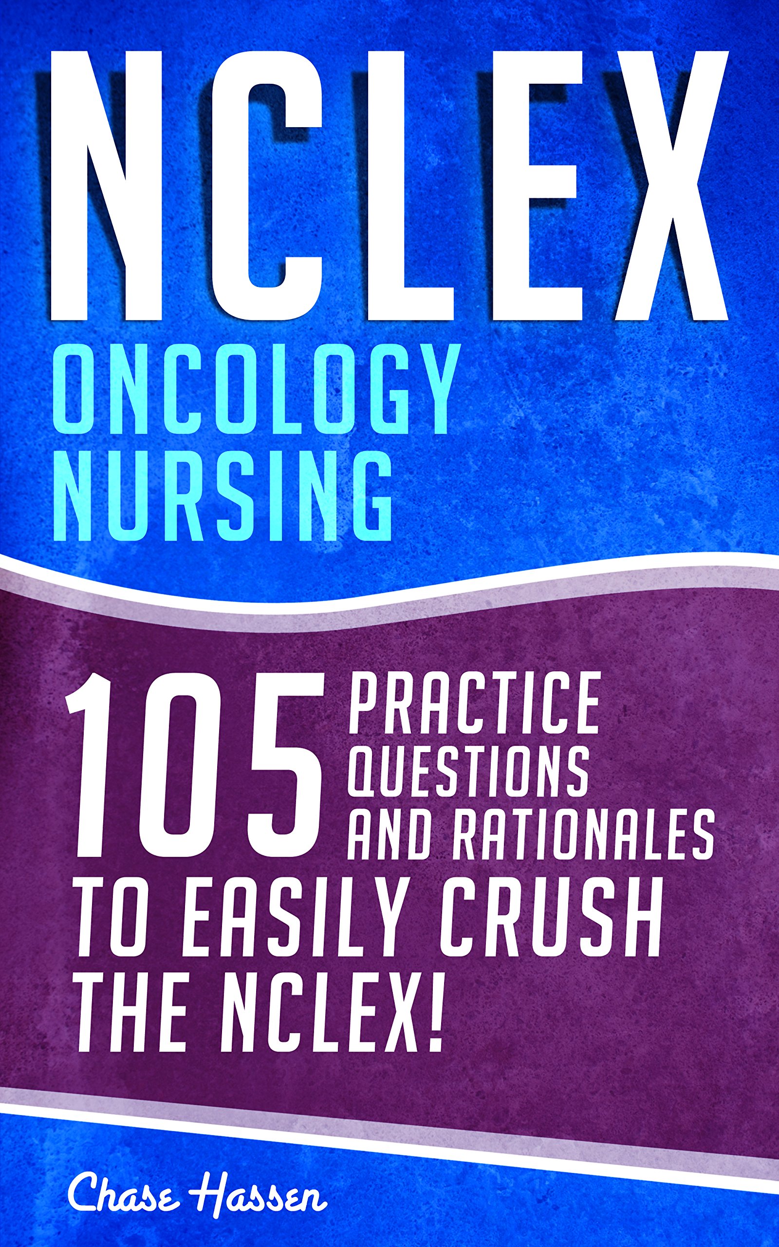 NCLEX: Oncology Nursing: 105 Practice Questions & Rationales to EASILY Crush the NCLEX! (Nursing Review Questions and RN Content Guide, Registered Nurse ... Exam Prep, NCLEX-RN Trainer Book 19)