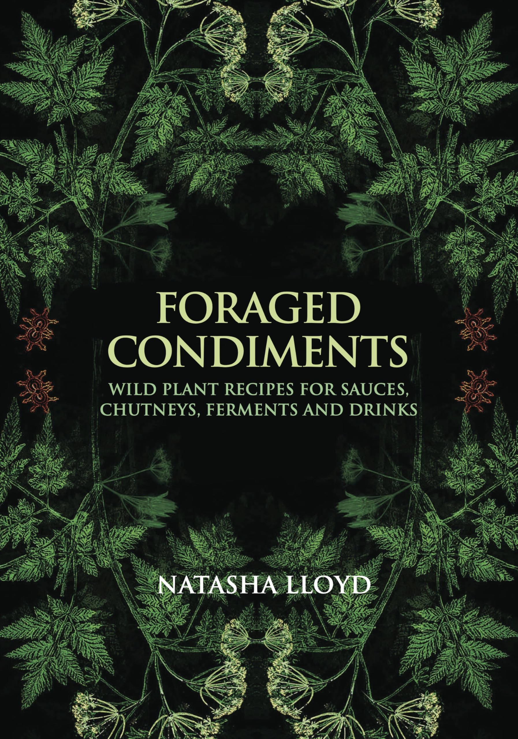 Foraged Condiments: Wild Plant Recipes for Sauces, Chutneys, Ferments and Drinks