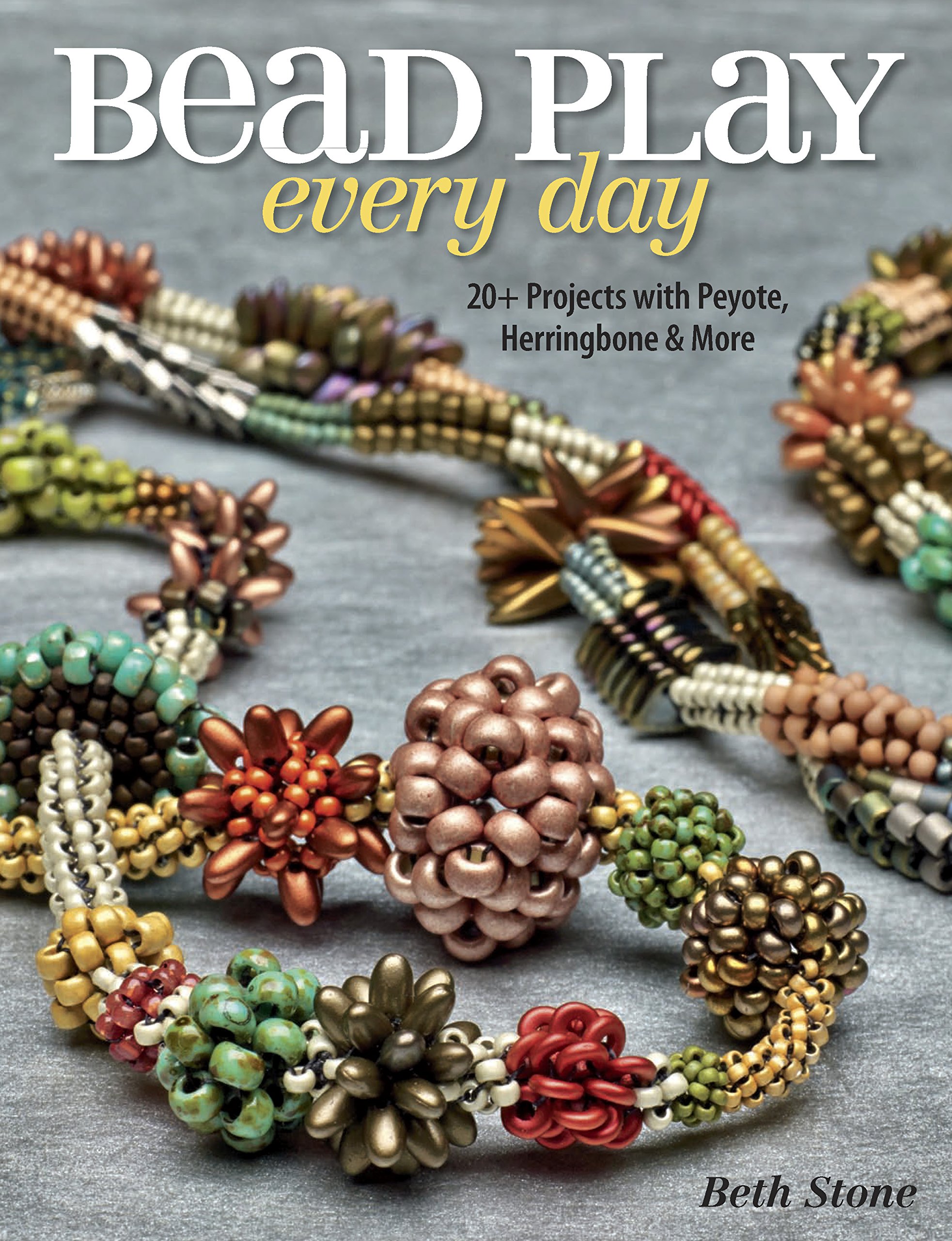 Bead Play Every Day: 20+ Projects with Peyote, Herringbone, and More