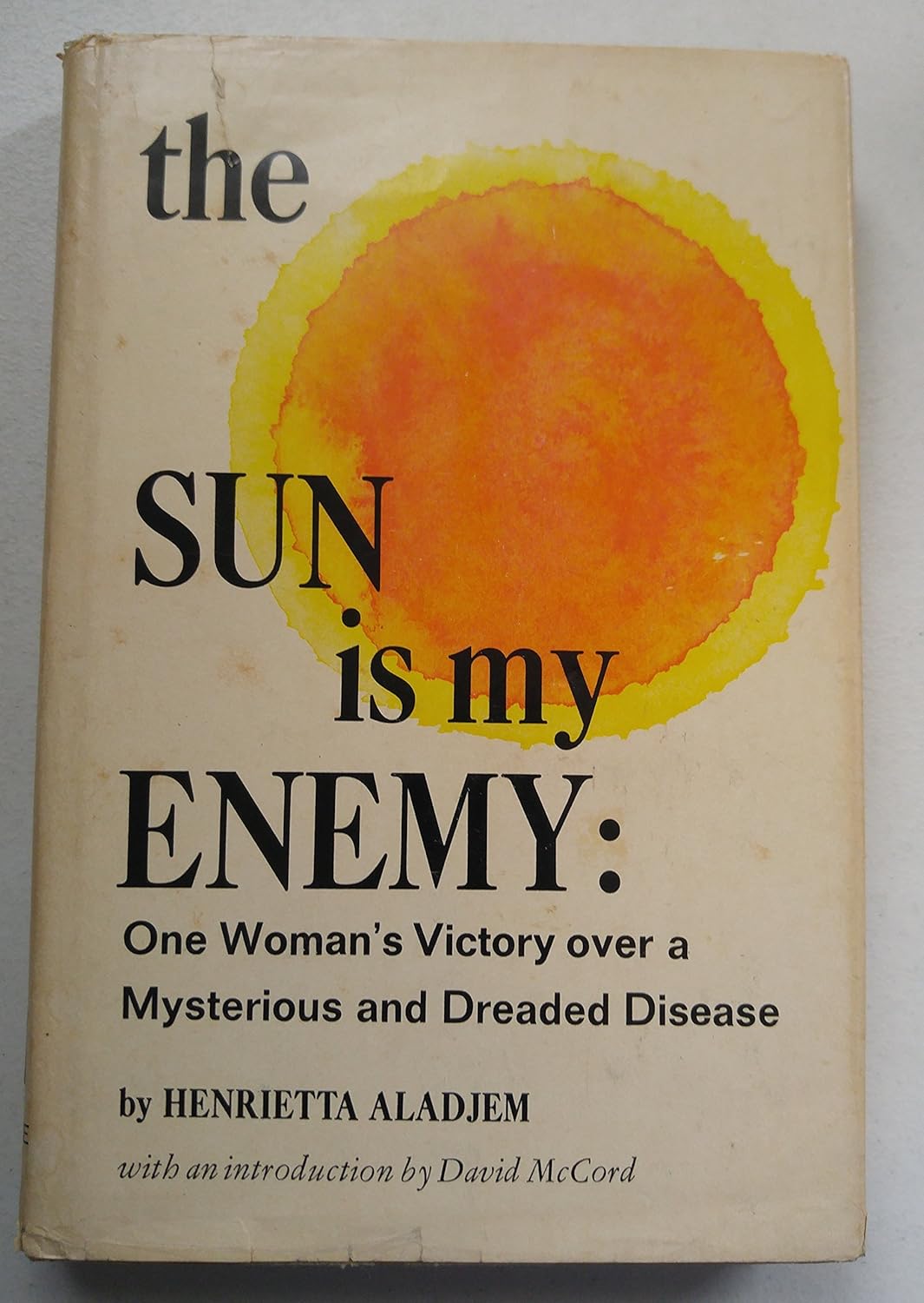 The sun is my enemy; One woman's victory over a mysterious and dreaded